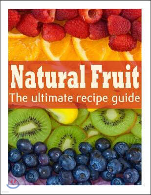 Natural Fruit: The Ultimate Recipe Guide