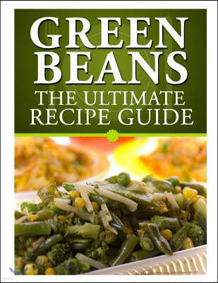 Green Beans: The Ultimate Recipe Guide