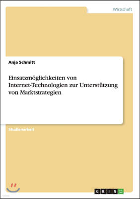 Einsatzm?glichkeiten Von Internet-Technologien Zur Unterst?tzung Von Marktstrategien