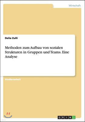 Methoden Zum Aufbau Von Sozialen Strukturen in Gruppen Und Teams. Eine Analyse