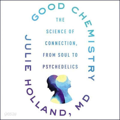 Good Chemistry Lib/E: The Science of Connection from Soul to Psychedelics