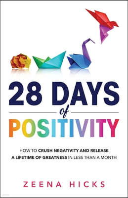 28 Days of Positivity: How to crush negativity and release a lifetime of greatness in less than a month
