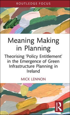Meaning Making in Planning: Theorising 'Policy Entitlement' in the Emergence of Green Infrastructure Planning in Ireland