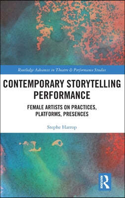 Contemporary Storytelling Performance: Female Artists on Practices, Platforms, Presences