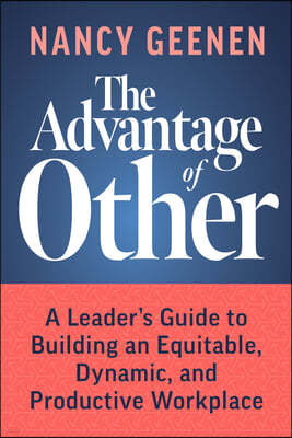 The Advantage of Other: A Leader's Guide to Building an Equitable, Dynamic, and Productive Workplace