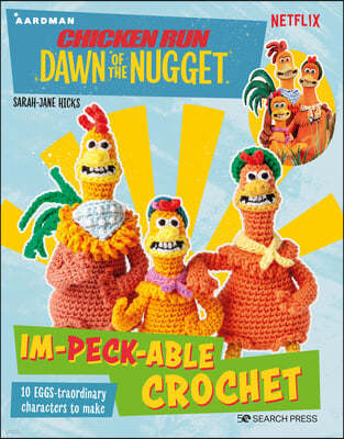 Chicken Run: Dawn of the Nugget Im-Peck-Able Crochet: 10 Egg-Straordinary Characters to Make
