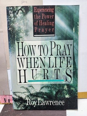 ***HOW TO PRAY WHEN LIFE HURTS***