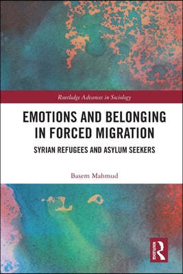 Emotions and Belonging in Forced Migration: Syrian Refugees and Asylum Seekers