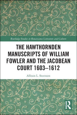 Hawthornden Manuscripts of William Fowler and the Jacobean Court 1603?1612