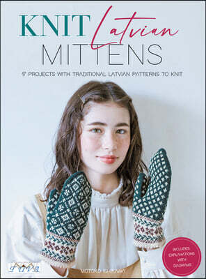 Knit Latvian Mittens: 19 Projects with Traditional Latvian Patterns to Knit