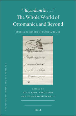 "Buyurdum Ki...." - The Whole World of Ottomanica and Beyond: Studies in Honour of Claudia Romer