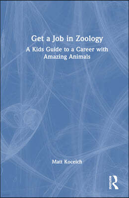 Get a Job in Zoology: A Kids Guide to a Career with Amazing Animals