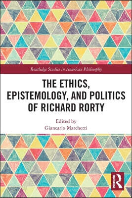 Ethics, Epistemology, and Politics of Richard Rorty