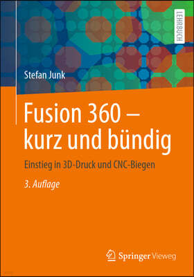 Fusion 360 - Kurz Und Bundig: Einstieg in 3d-Druck Und Cnc-Biegen