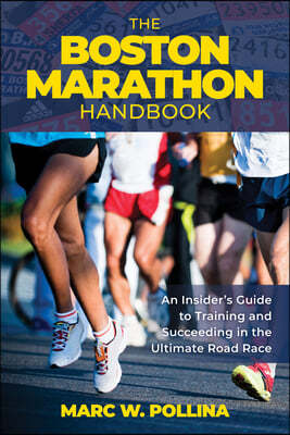 The Boston Marathon Handbook: An Insider's Guide to Training for and Succeeding in the Ultimate Road Race