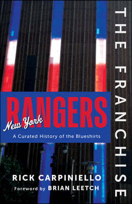 The Franchise: New York Rangers: A Curated History of the Blueshirts