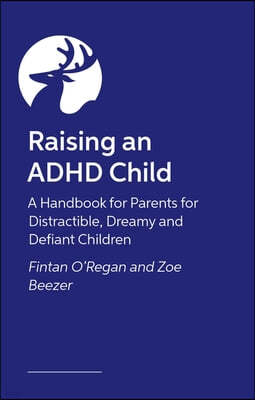 Raising an ADHD Child: A Handbook for Parents of Distractible, Dreamy and Defiant Children