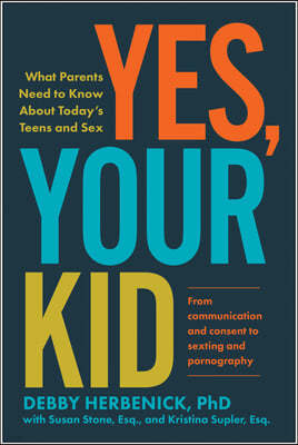 Yes, Your Kid: What Parents Need to Know about Today's Teens and Sex