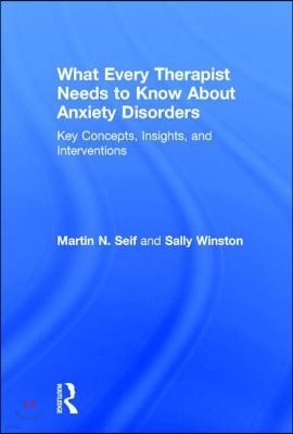 What Every Therapist Needs to Know About Anxiety Disorders: Key Concepts, Insights, and Interventions