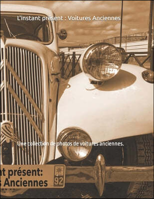 L'instant present: Voitures Anciennes: Une collection de photos de voitures anciennes.