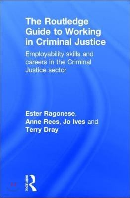The Routledge Guide to Working in Criminal Justice: Employability Skills and Careers in the Criminal Justice Sector