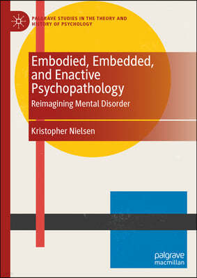 Embodied, Embedded, and Enactive Psychopathology: Reimagining Mental Disorder