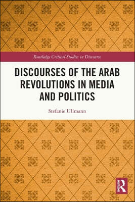 Discourses of the Arab Revolutions in Media and Politics