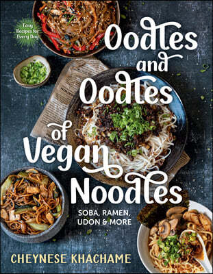 Oodles and Oodles of Vegan Noodles: Soba, Ramen, Udon & More - Easy Recipes for Every Day