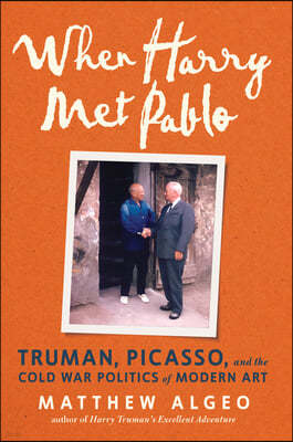When Harry Met Pablo: Truman, Picasso, and the Cold War Politics of Modern Art