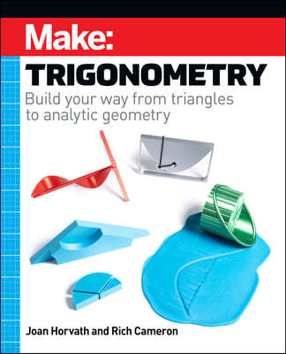 Make: Trigonometry: Build Your Way from Triangles to Analytic Geometry