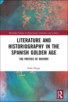 Literature and Historiography in the Spanish Golden Age