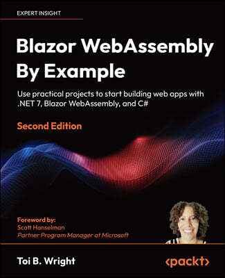Blazor WebAssembly By Example - Second Edition: Use practical projects to start building web apps with .NET 7, Blazor WebAssembly, and C#