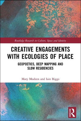 Creative Engagements with Ecologies of Place: Geopoetics, Deep Mapping and Slow Residencies