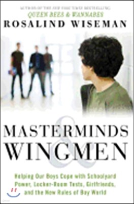 Masterminds & Wingmen: Helping Our Boys Cope with Schoolyard Power, Locker-Room Tests, Girlfriends, and the New Rules of Boy World