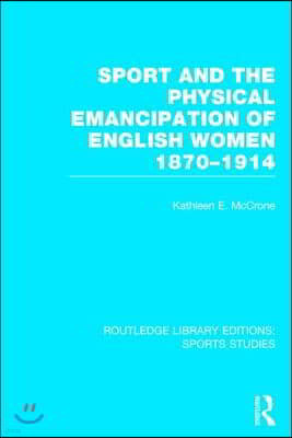 Sport and the Physical Emancipation of English Women (RLE Sports Studies)