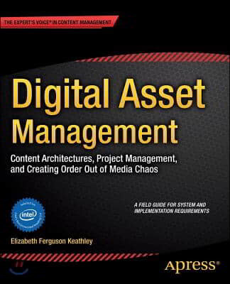 Digital Asset Management: Content Architectures, Project Management, and Creating Order Out of Media Chaos