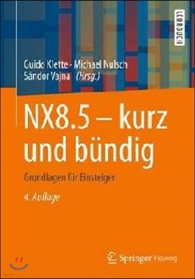 Nx8.5 - Kurz Und Bundig: Grundlagen Fur Einsteiger