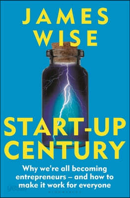 Start-Up Century: Why We're All Becoming Entrepreneurs - And How to Make It Work for Everyone