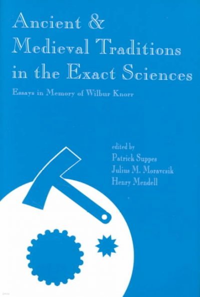 Ancient and Medieval Traditions in the Exact Sciences: Essays in Memory of Wilbur Knorr Volume 112