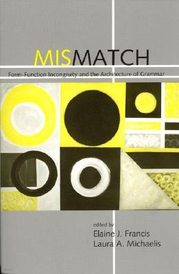 Mismatch: Form-Function Incongruity and the Architecture of Grammar Volume 163