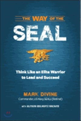 The Way of the SEAL: Think Like an Elite Warrior to Lead and Succeed