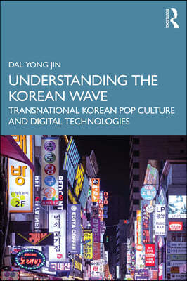 Understanding the Korean Wave: Transnational Korean Pop Culture and Digital Technologies