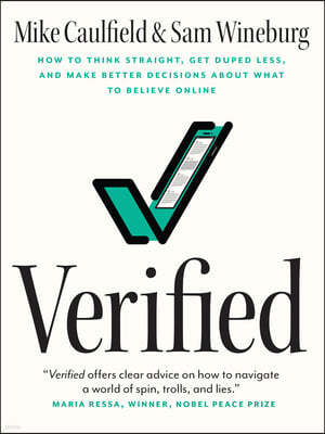 Verified: How to Think Straight, Get Duped Less, and Make Better Decisions about What to Believe Online