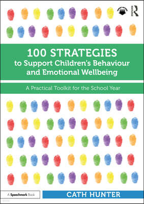 100 Strategies to Support Children's Behaviour and Emotional Wellbeing: A Practical Toolkit for the School Year