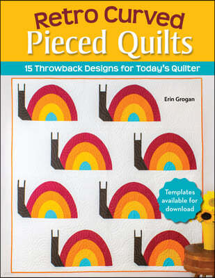 Retro Curved Pieced Quilts: 15 Throwback Designs for Today's Quilter