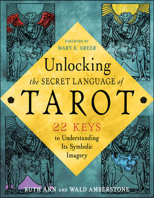 Unlocking the Secret Language of Tarot: 22 Keys to Understanding Its Symbolic Imagery