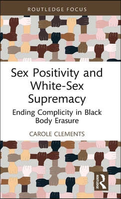Sex Positivity and White-Sex Supremacy: Ending Complicity in Black Body Erasure