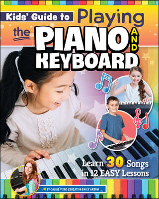 Kids' Guide to Playing the Piano and Keyboard: Learn 30 Songs in 7 Easy Lessons