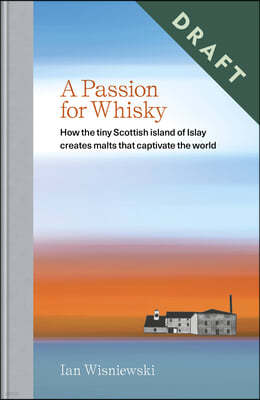 A Passion for Whisky: How the Tiny Scottish Island of Islay Creates Malts That Captivate the World