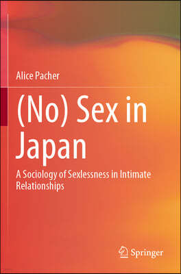 (No) Sex in Japan: A Sociology of Sexlessness in Intimate Relationships